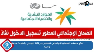 لفتح حساب الضمان الاجتماعي المطور عبر نفاذ الوطني بخطوات سهلة وآمنة